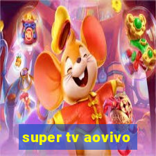 super tv aovivo